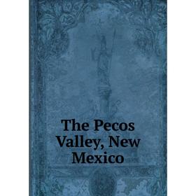 

Книга The Pecos Valley, New Mexico
