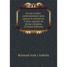 

Книга La má oculta: entreteniment pera passar la estona en 3 actes apariat en prosa catalana (Catalan Edition)