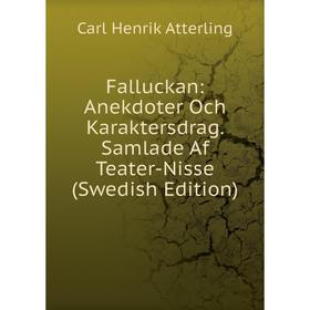 

Книга Falluckan: Anekdoter Och Karaktersdrag. Samlade Af Teater-Nisse (Swedish Edition)