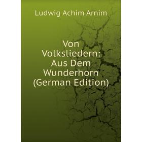 

Книга Von Volksliedern: Aus Dem Wunderhorn (German Edition)