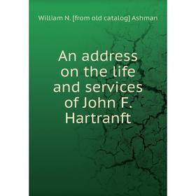 

Книга An address on the life and services of John F. Hartranft