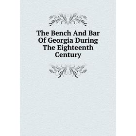 

Книга The Bench And Bar Of Georgia During The Eighteenth Century