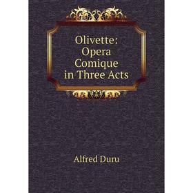 

Книга Olivette: Opera Comique in Three Acts