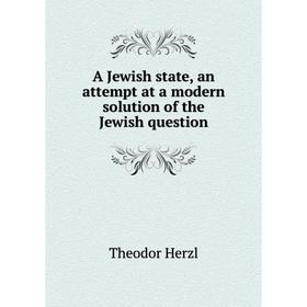 

Книга A Jewish state, an attempt at a modern solution of the Jewish question