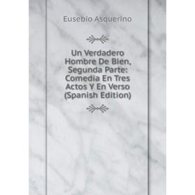 

Книга Un Verdadero Hombre De Bien, Segunda Parte: Comedia En Tres Actos Y En Verso (Spanish Edition)
