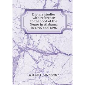 

Книга Dietary studies with reference to the food of the Negro in Alabama in 1895 and 1896