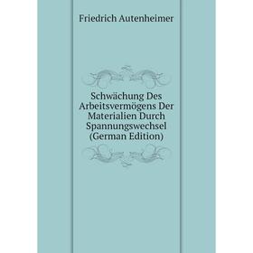 

Книга Schwächung Des Arbeitsvermögens Der Materialien Durch Spannungswechsel (German Edition)