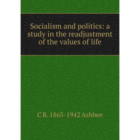 

Книга Socialism and politics: a study in the readjustment of the values of life