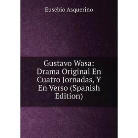 

Книга Gustavo Wasa: Drama Original En Cuatro Jornadas, Y En Verso (Spanish Edition)