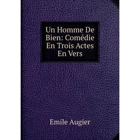 

Книга Un Homme De Bien: Comédie En Trois Actes En Vers