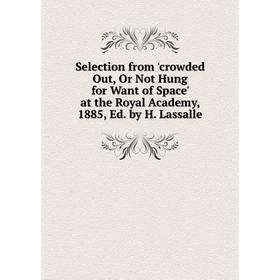 

Книга Selection from 'crowded Out, Or Not Hung for Want of Space' at the Royal Academy, 1885, Ed. by H. Lassalle