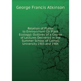 

Книга Relation of Plants to Environment (Or Plant Ecology)
