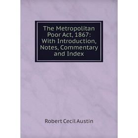 

Книга The Metropolitan Poor Act, 1867: With Introduction, Notes, Commentary and Index
