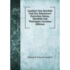 

Книга Lambert Von Hersfeld Und Der Zehntstreit Zurischen Mainz, Hersfeld Und Thüringen