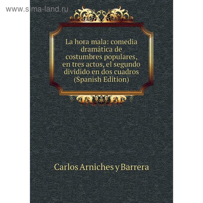 фото Книга la hora mala: comedia dramática de costumbres populares, en tres actos, el segundo dividido en dos cuadros nobel press