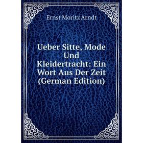 

Книга Ueber Sitte, Mode Und Kleidertracht: Ein Wort Aus Der Zeit (German Edition)