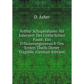 

Книга Arthur Schopenhauer Als Interpret Des Göthe'Schen Faust: Ein Erläuterungsversuch Des Ersten Theils Dieser Tragödie (German Edition)
