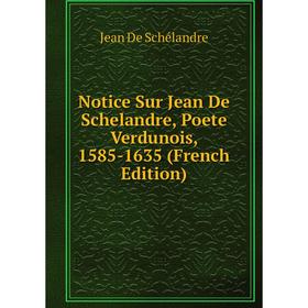 

Книга Notice Sur Jean De Schelandre, Poete Verdunois, 1585-1635