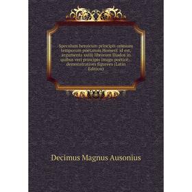 

Книга Speculum heroicum principis omnium temporum poëtarum Homeri: id est, argumenta xxiiij librorum Iliados in quibus veri principis imago poëticè