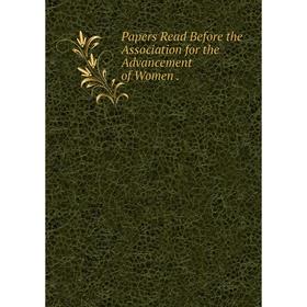 

Книга Papers Read Before the Association for the Advancement of Women