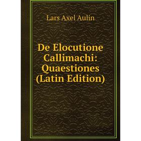 

Книга De Elocutione Callimachi: Quaestiones (Latin Edition)