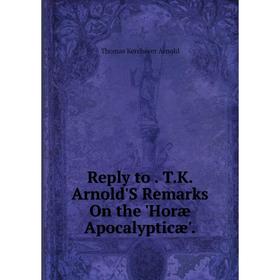 

Книга Reply to. T.K. Arnold'S Remarks On the 'Horæ Apocalypticæ'.