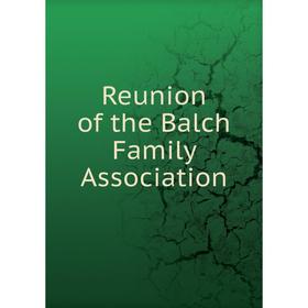 

Книга Reunion of the Balch Family Association