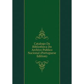 

Книга Catalogo Da Bibliotheca Do Archivo Publico Nacional (Portuguese Edition)