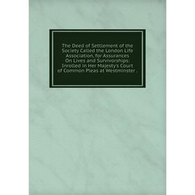

Книга The Deed of Settlement of the Society Called the London Life Association, for Assurances On Lives and Survivorships