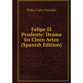 

Книга Felipe El Prudente: Drama En Cinco Actos (Spanish Edition)