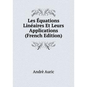 

Книга Les Équations Linéaires Et Leurs Applications