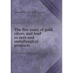 

Книга The fire assay of gold, silver, and lead in ores and metallurgical products
