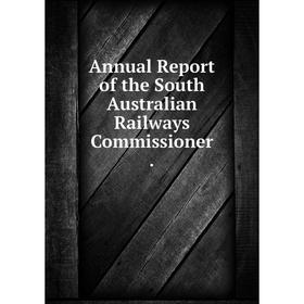 

Книга Annual Report of the South Australian Railways Commissioner.