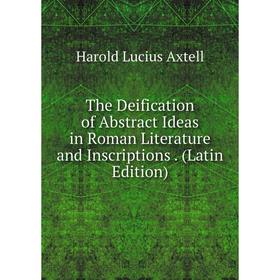 

Книга The Deification of Abstract Ideas in Roman Literature and Inscriptions. (Latin Edition)