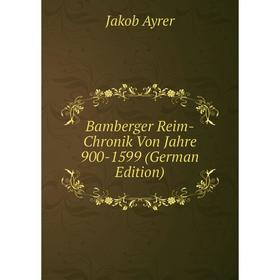 

Книга Bamberger Reim-Chronik Von Jahre 900-1599 (German Edition)