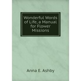 

Книга Wonderful Words of Life, a Manual for Flower Missions