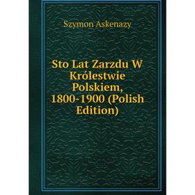 

Книга Sto Lat Zarzdu W Królestwie Polskiem, 1800-1900 (Polish Edition)