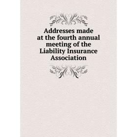 

Книга Addresses made at the fourth annual meeting of the Liability Insurance Association