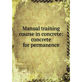 

Книга Manual training course in concrete: concrete for permanence