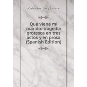 

Книга Qué viene mi marido: tragedia grotesca en tres actos y en prosa (Spanish Edition)