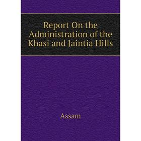 

Книга Report On the Administration of the Khasi and Jaintia Hills