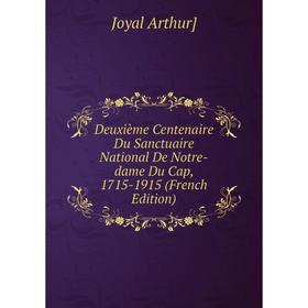 

Книга Deuxième Centenaire Du Sanctuaire National De Notre-dame Du Cap, 1715-1915 (French Edition)