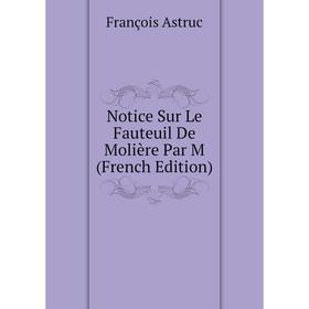 

Книга Notice Sur Le Fauteuil De Molière Par M