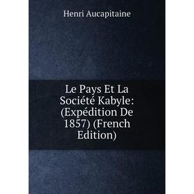 

Книга Le Pays Et La Société Kabyle: (Expédition De 1857)