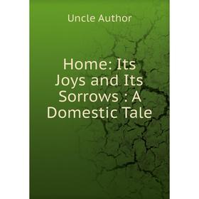 

Книга Home: Its Joys and Its Sorrows: A Domestic Tale