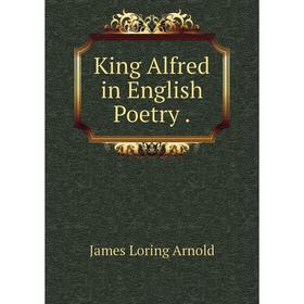 

Книга King Alfred in English Poetry