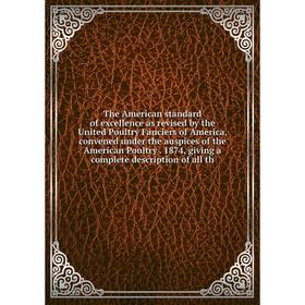 

Книга The American standard of excellence as revised by the United Poultry Fanciers of America, convened under the auspices of the American Poultry