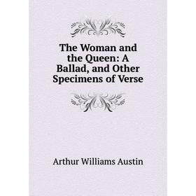 

Книга The Woman and the Queen: A Ballad, and Other Specimens of Verse