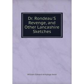 

Книга Dr. Rondeau'S Revenge, and Other Lancashire Sketches