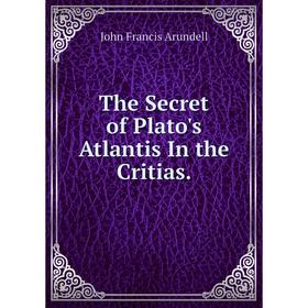 

Книга The Secret of Plato's Atlantis In the Critias.